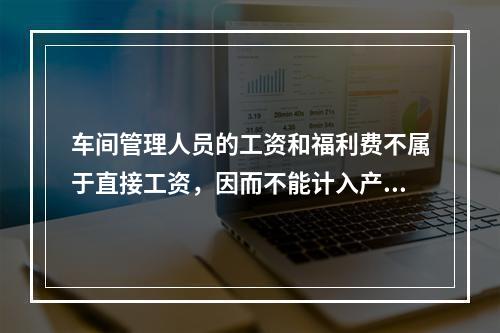 车间管理人员的工资和福利费不属于直接工资，因而不能计入产品成