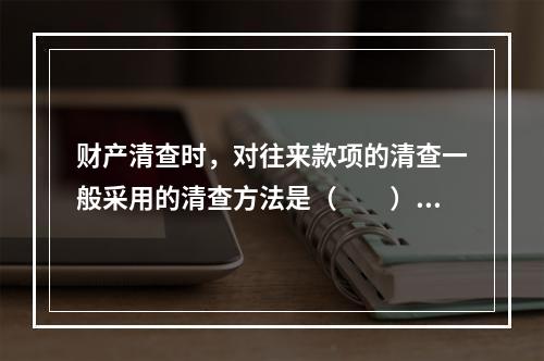 财产清查时，对往来款项的清查一般采用的清查方法是（　　）。