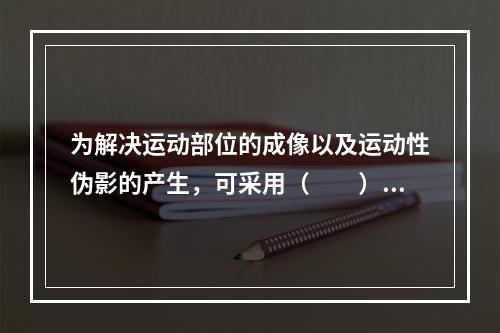 为解决运动部位的成像以及运动性伪影的产生，可采用（　　）。