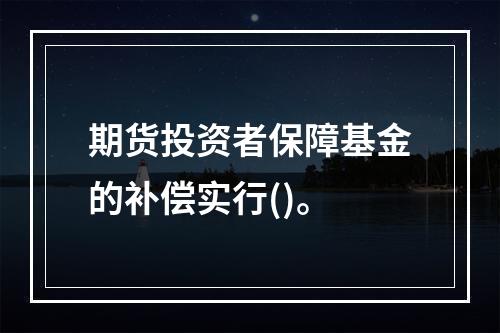 期货投资者保障基金的补偿实行()。