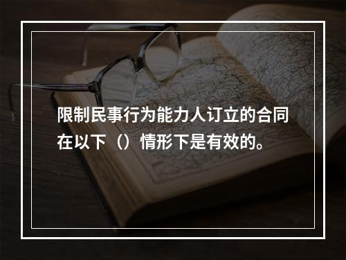 限制民事行为能力人订立的合同在以下（）情形下是有效的。