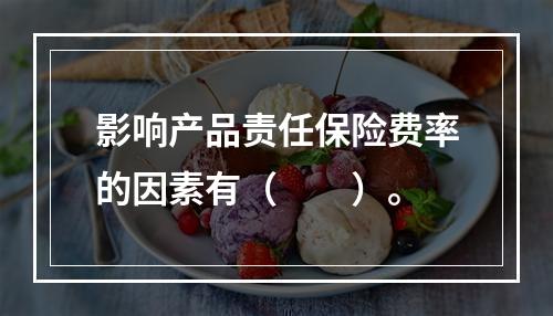 影响产品责任保险费率的因素有（　　）。