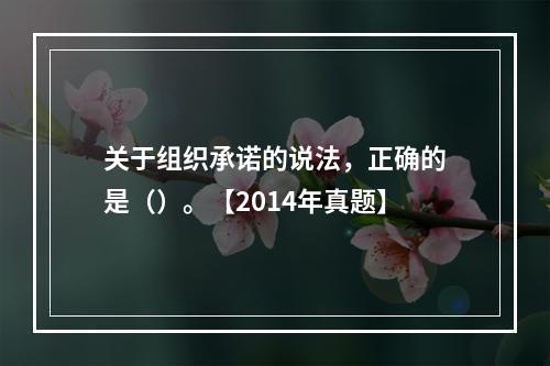 关于组织承诺的说法，正确的是（）。【2014年真题】