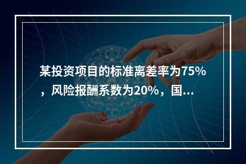 某投资项目的标准离差率为75%，风险报酬系数为20%，国债的