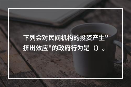 下列会对民间机构的投资产生