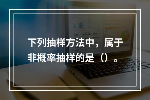 下列抽样方法中，属于非概率抽样的是（）。