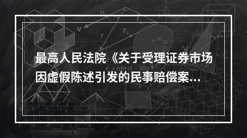 最高人民法院《关于受理证券市场因虚假陈述引发的民事赔偿案件的