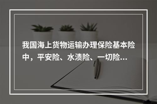 我国海上货物运输办理保险基本险中，平安险、水渍险、一切险条款