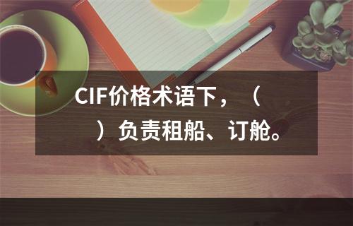 CIF价格术语下，（　　）负责租船、订舱。