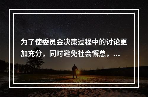 为了使委员会决策过程中的讨论更加充分，同时避免社会懈怠，可以