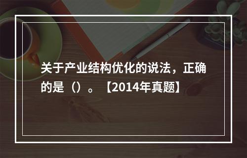 关于产业结构优化的说法，正确的是（）。【2014年真题】