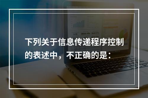 下列关于信息传递程序控制的表述中，不正确的是：