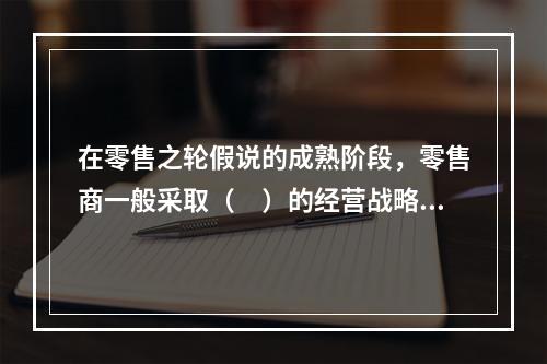 在零售之轮假说的成熟阶段，零售商一般采取（　）的经营战略来