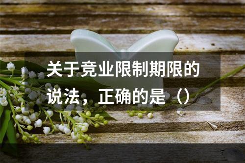 关于竞业限制期限的说法，正确的是（）