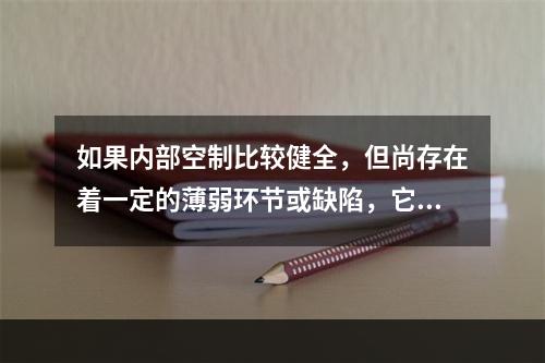 如果内部空制比较健全，但尚存在着一定的薄弱环节或缺陷，它们在