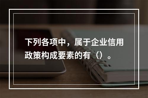 下列各项中，属于企业信用政策构成要素的有（）。