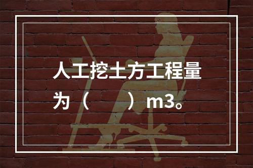 人工挖土方工程量为（  ）m3。