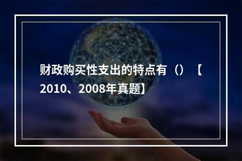 财政购买性支出的特点有（）【2010、2008年真题】