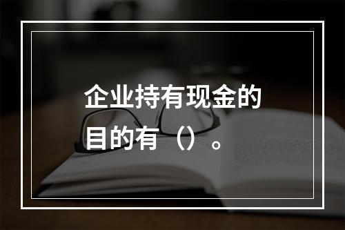 企业持有现金的目的有（）。