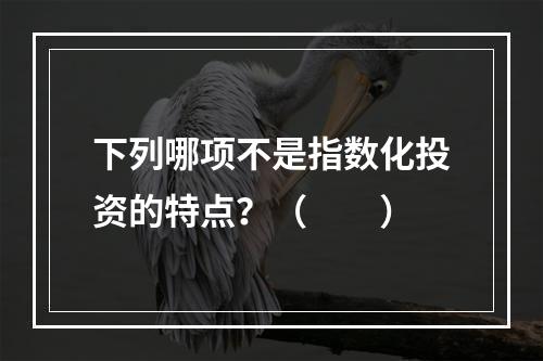 下列哪项不是指数化投资的特点？（　　）