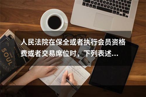 人民法院在保全或者执行会员资格费或者交易席位时，下列表述正确