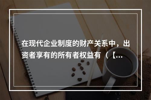 在现代企业制度的财产关系中，出资者享有的所有者权益有（【20