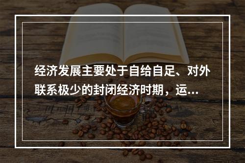 经济发展主要处于自给自足、对外联系极少的封闭经济时期，运输网