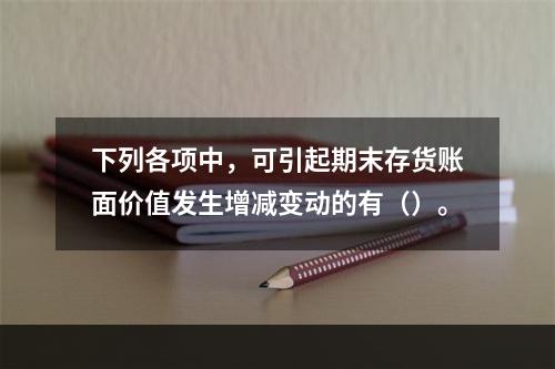 下列各项中，可引起期末存货账面价值发生增减变动的有（）。