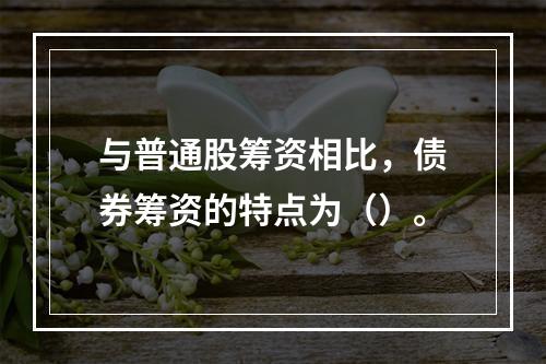 与普通股筹资相比，债券筹资的特点为（）。