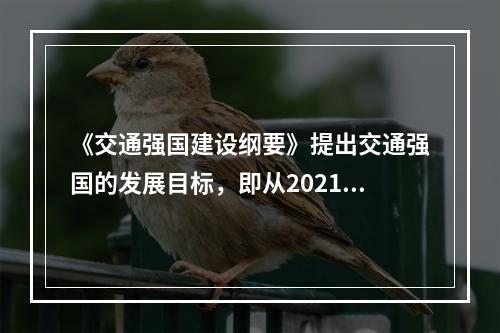 《交通强国建设纲要》提出交通强国的发展目标，即从2021年到