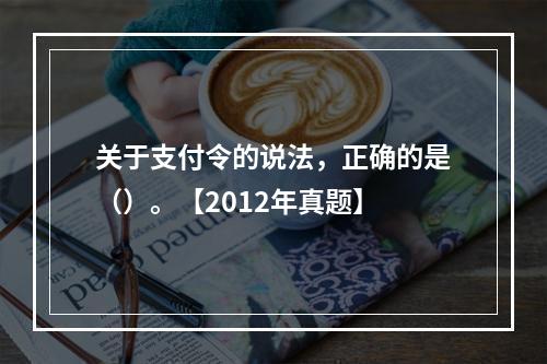 关于支付令的说法，正确的是（）。【2012年真题】