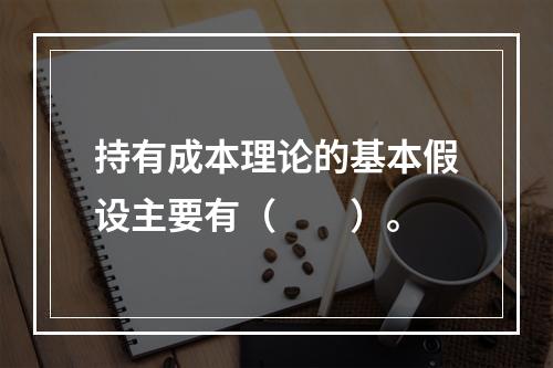 持有成本理论的基本假设主要有（　　）。