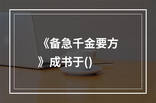 《备急千金要方》成书于()