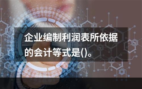 企业编制利润表所依据的会计等式是()。