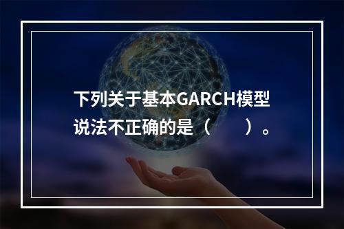 下列关于基本GARCH模型说法不正确的是（　　）。