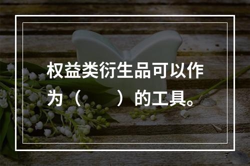 权益类衍生品可以作为（　　）的工具。