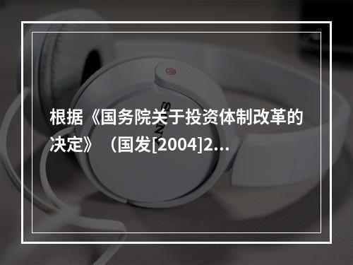 根据《国务院关于投资体制改革的决定》（国发[2004]20号