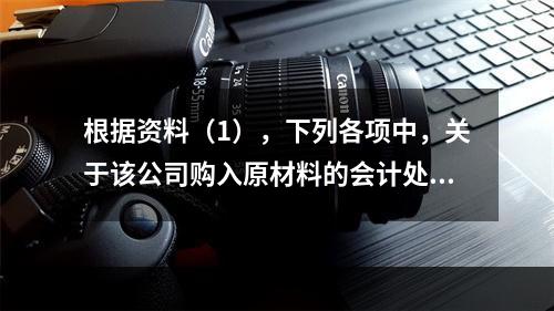 根据资料（1），下列各项中，关于该公司购入原材料的会计处理结