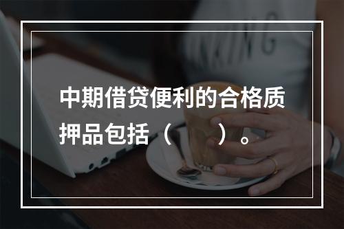 中期借贷便利的合格质押品包括（　　）。