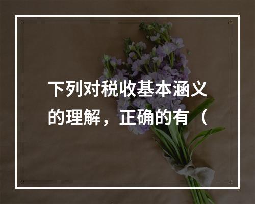 下列对税收基本涵义的理解，正确的有（