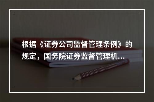 根据《证券公司监督管理条例》的规定，国务院证券监督管理机构审