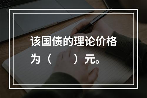 该国债的理论价格为（　　）元。