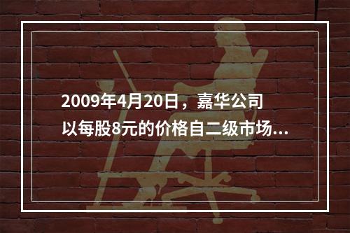 2009年4月20日，嘉华公司以每股8元的价格自二级市场购入