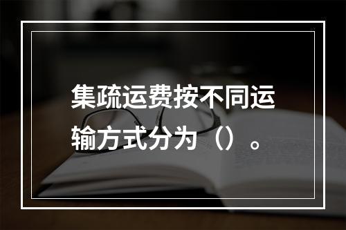 集疏运费按不同运输方式分为（）。