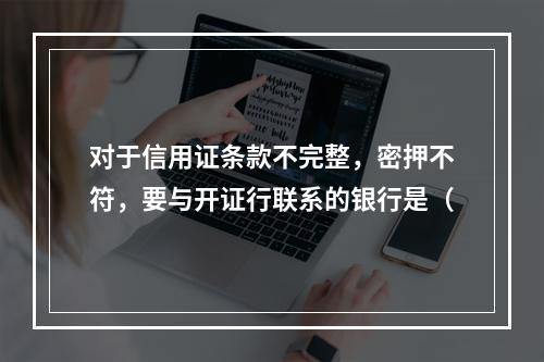 对于信用证条款不完整，密押不符，要与开证行联系的银行是（