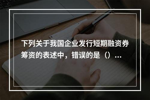 下列关于我国企业发行短期融资券筹资的表述中，错误的是（）。