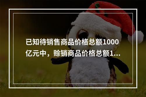 已知待销售商品价格总额1000亿元中，赊销商品价格总额120