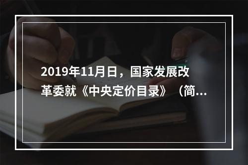 2019年11月日，国家发展改革委就《中央定价目录》（简称《