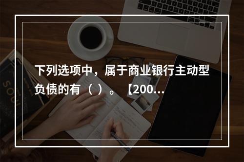 下列选项中，属于商业银行主动型负债的有（  ）。【2009年