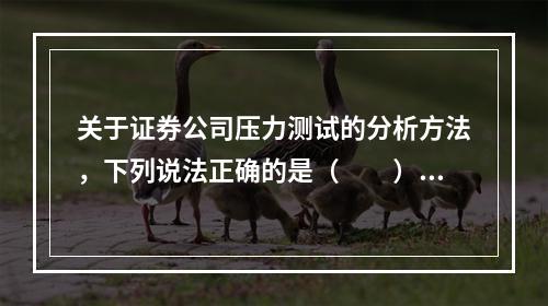 关于证券公司压力测试的分析方法，下列说法正确的是（　　）。